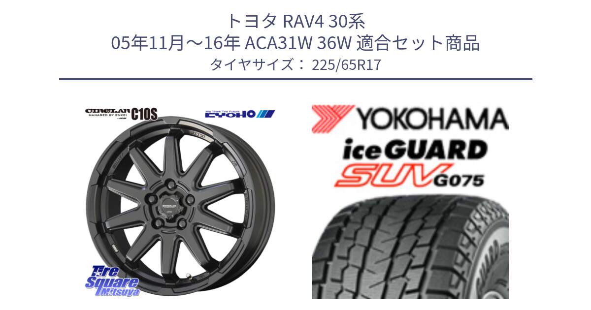 トヨタ RAV4 30系 05年11月～16年 ACA31W 36W 用セット商品です。キョウホウ CIRCLAR サーキュラー C10S 17インチ と R1570 iceGUARD SUV G075 アイスガード ヨコハマ スタッドレス 225/65R17 の組合せ商品です。