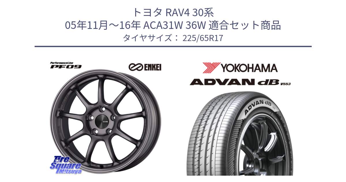 トヨタ RAV4 30系 05年11月～16年 ACA31W 36W 用セット商品です。ENKEI エンケイ PerformanceLine PF09 ホイール 4本 17インチ と R9098 ヨコハマ ADVAN dB V553 225/65R17 の組合せ商品です。