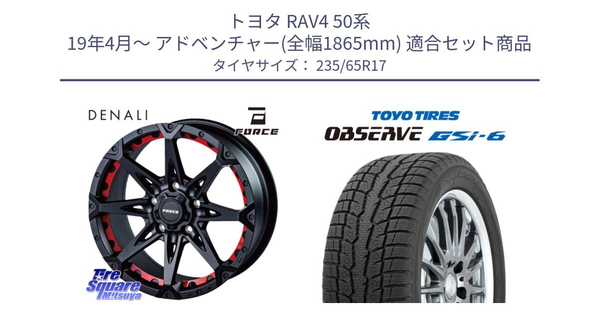 トヨタ RAV4 50系 19年4月～ アドベンチャー(全幅1865mm) 用セット商品です。フォース DENALI デナリー BK 17インチ と OBSERVE GSi-6 Gsi6 スタッドレス 235/65R17 の組合せ商品です。