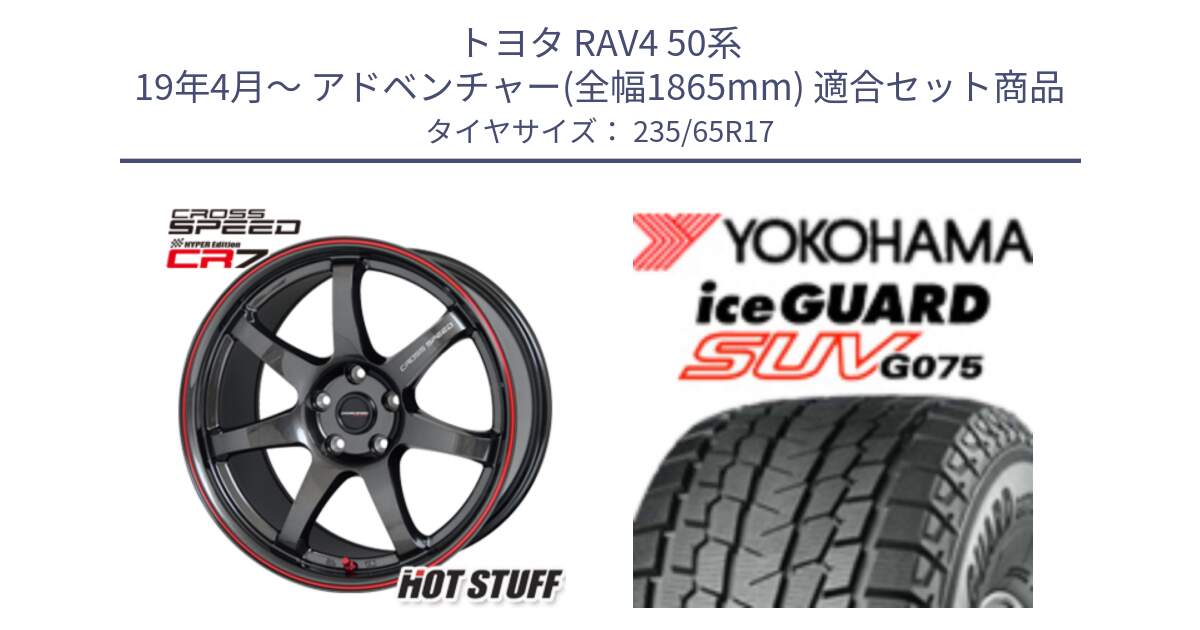 トヨタ RAV4 50系 19年4月～ アドベンチャー(全幅1865mm) 用セット商品です。クロススピード CR7 CR-7 軽量 ホイール 17インチ と R1584 iceGUARD SUV G075 アイスガード ヨコハマ スタッドレス 235/65R17 の組合せ商品です。