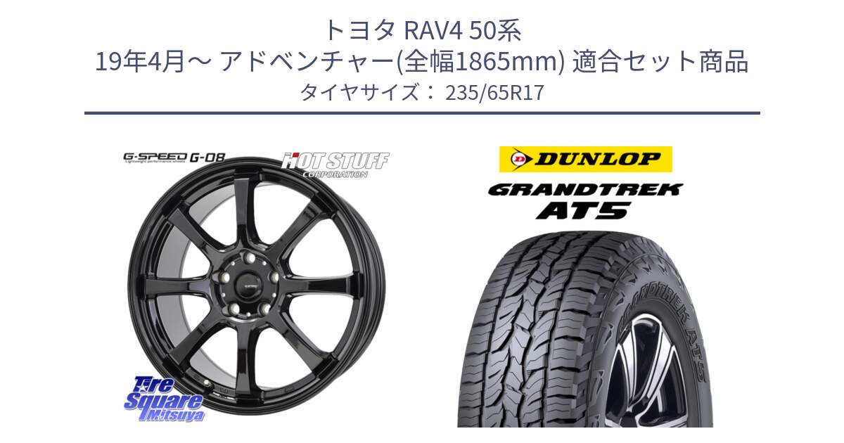 トヨタ RAV4 50系 19年4月～ アドベンチャー(全幅1865mm) 用セット商品です。G-SPEED G-08 ホイール 17インチ と ダンロップ グラントレック AT5 サマータイヤ 235/65R17 の組合せ商品です。