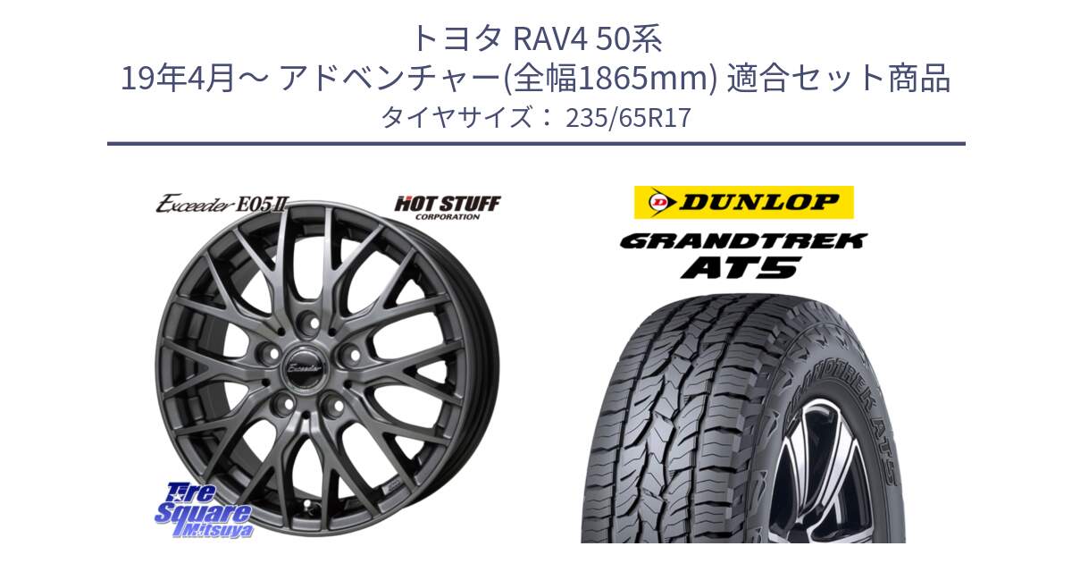 トヨタ RAV4 50系 19年4月～ アドベンチャー(全幅1865mm) 用セット商品です。Exceeder E05-2 ホイール 17インチ と ダンロップ グラントレック AT5 サマータイヤ 235/65R17 の組合せ商品です。