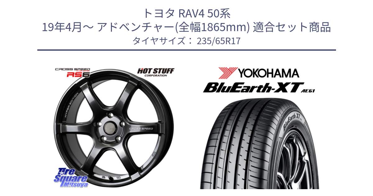 トヨタ RAV4 50系 19年4月～ アドベンチャー(全幅1865mm) 用セット商品です。クロススピード RS6 軽量ホイール 17インチ と R5778 ヨコハマ BluEarth-XT AE61  235/65R17 の組合せ商品です。