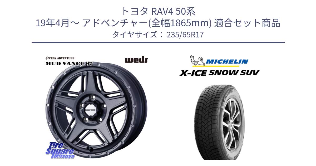 トヨタ RAV4 50系 19年4月～ アドベンチャー(全幅1865mm) 用セット商品です。40549 マッドヴァンス MUD VANCE 07 17インチ と X-ICE SNOW エックスアイススノー SUV XICE SNOW SUV 2024年製 スタッドレス 正規品 235/65R17 の組合せ商品です。