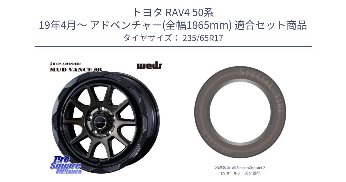 トヨタ RAV4 50系 19年4月～ アドベンチャー(全幅1865mm) 用セット商品です。マッドヴァンス 06 MUD VANCE 06 ウエッズ 17インチ と 23年製 XL AllSeasonContact 2 EV オールシーズン 並行 235/65R17 の組合せ商品です。