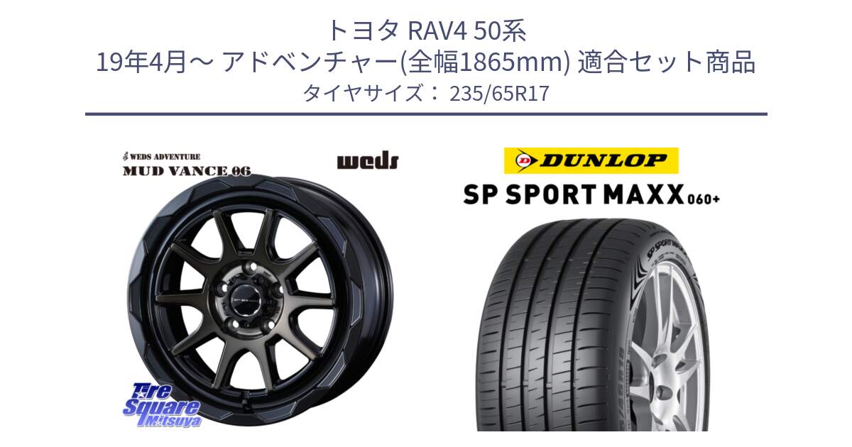 トヨタ RAV4 50系 19年4月～ アドベンチャー(全幅1865mm) 用セット商品です。マッドヴァンス 06 MUD VANCE 06 ウエッズ 17インチ と ダンロップ SP SPORT MAXX 060+ スポーツマックス  235/65R17 の組合せ商品です。