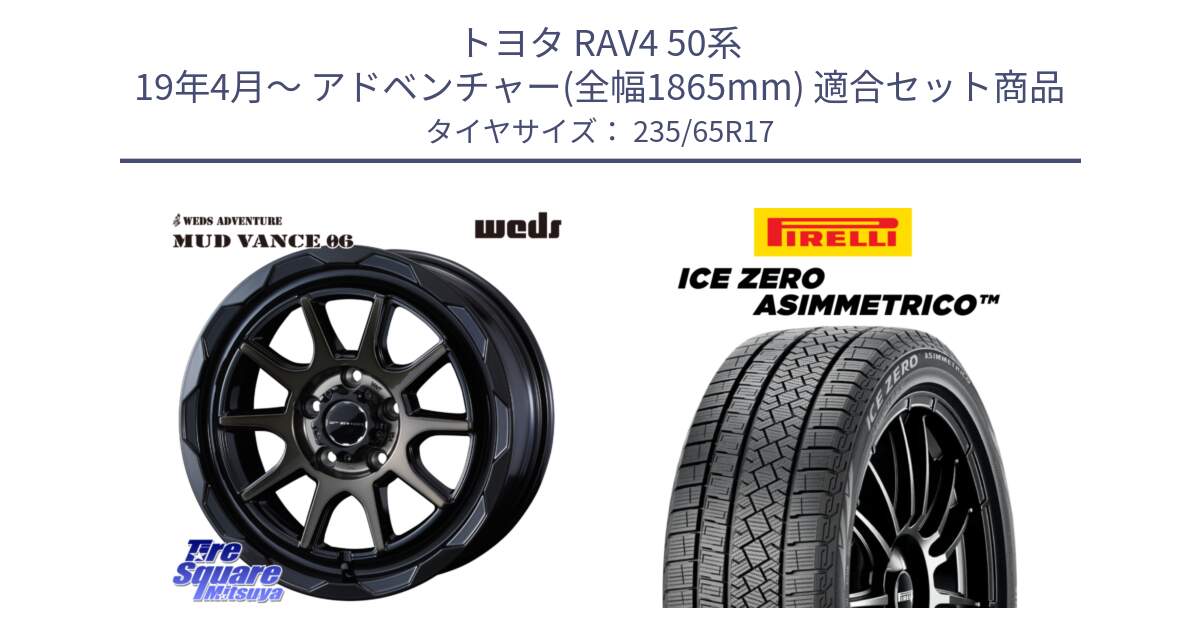 トヨタ RAV4 50系 19年4月～ アドベンチャー(全幅1865mm) 用セット商品です。マッドヴァンス 06 MUD VANCE 06 ウエッズ 17インチ と ICE ZERO ASIMMETRICO スタッドレス 235/65R17 の組合せ商品です。