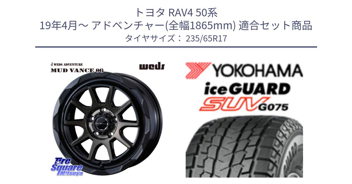 トヨタ RAV4 50系 19年4月～ アドベンチャー(全幅1865mm) 用セット商品です。マッドヴァンス 06 MUD VANCE 06 ウエッズ 17インチ と R1584 iceGUARD SUV G075 アイスガード ヨコハマ スタッドレス 235/65R17 の組合せ商品です。