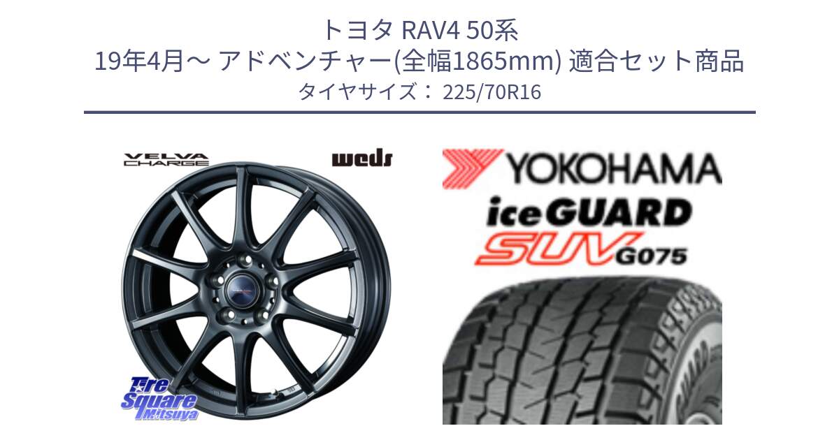 トヨタ RAV4 50系 19年4月～ アドベンチャー(全幅1865mm) 用セット商品です。ウェッズ ヴェルヴァチャージ 平座仕様(トヨタ車専用) と R1588 iceGUARD SUV G075 アイスガード ヨコハマ スタッドレス 225/70R16 の組合せ商品です。