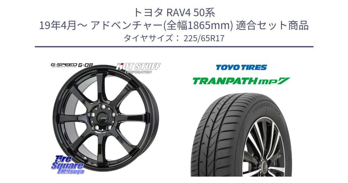 トヨタ RAV4 50系 19年4月～ アドベンチャー(全幅1865mm) 用セット商品です。G-SPEED G-08 ホイール 17インチ と トーヨー トランパス MP7 ミニバン TRANPATH サマータイヤ 225/65R17 の組合せ商品です。