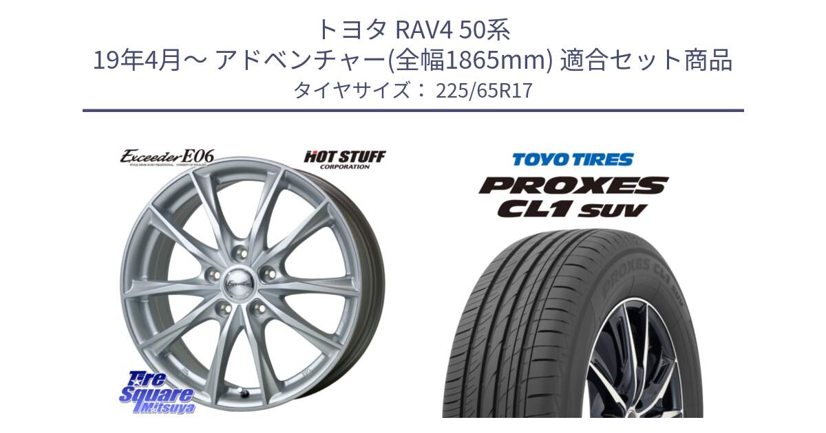 トヨタ RAV4 50系 19年4月～ アドベンチャー(全幅1865mm) 用セット商品です。エクシーダー E06 平座仕様(トヨタ車専用) 17インチ と トーヨー プロクセス CL1 SUV PROXES 在庫● サマータイヤ 102h 225/65R17 の組合せ商品です。