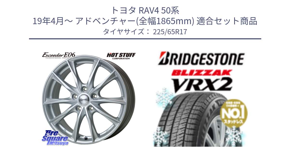 トヨタ RAV4 50系 19年4月～ アドベンチャー(全幅1865mm) 用セット商品です。エクシーダー E06 平座仕様(トヨタ車専用) 17インチ と ブリザック VRX2 スタッドレス ● 225/65R17 の組合せ商品です。