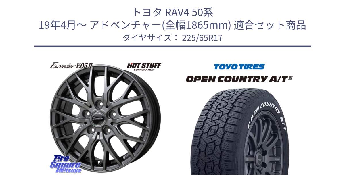 トヨタ RAV4 50系 19年4月～ アドベンチャー(全幅1865mm) 用セット商品です。Exceeder E05-2 ホイール 17インチ と オープンカントリー AT3 ホワイトレター サマータイヤ 225/65R17 の組合せ商品です。