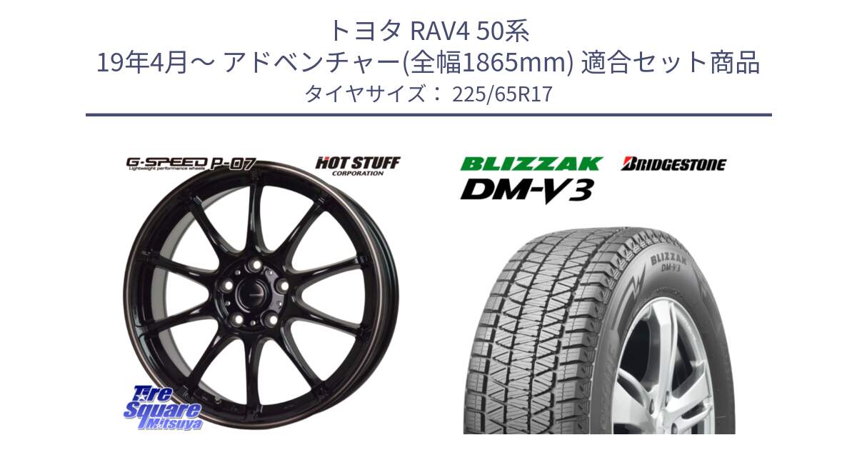 トヨタ RAV4 50系 19年4月～ アドベンチャー(全幅1865mm) 用セット商品です。G・SPEED P-07 ジー・スピード ホイール 17インチ と ブリザック DM-V3 DMV3 ■ 2024年製 在庫● スタッドレス 225/65R17 の組合せ商品です。