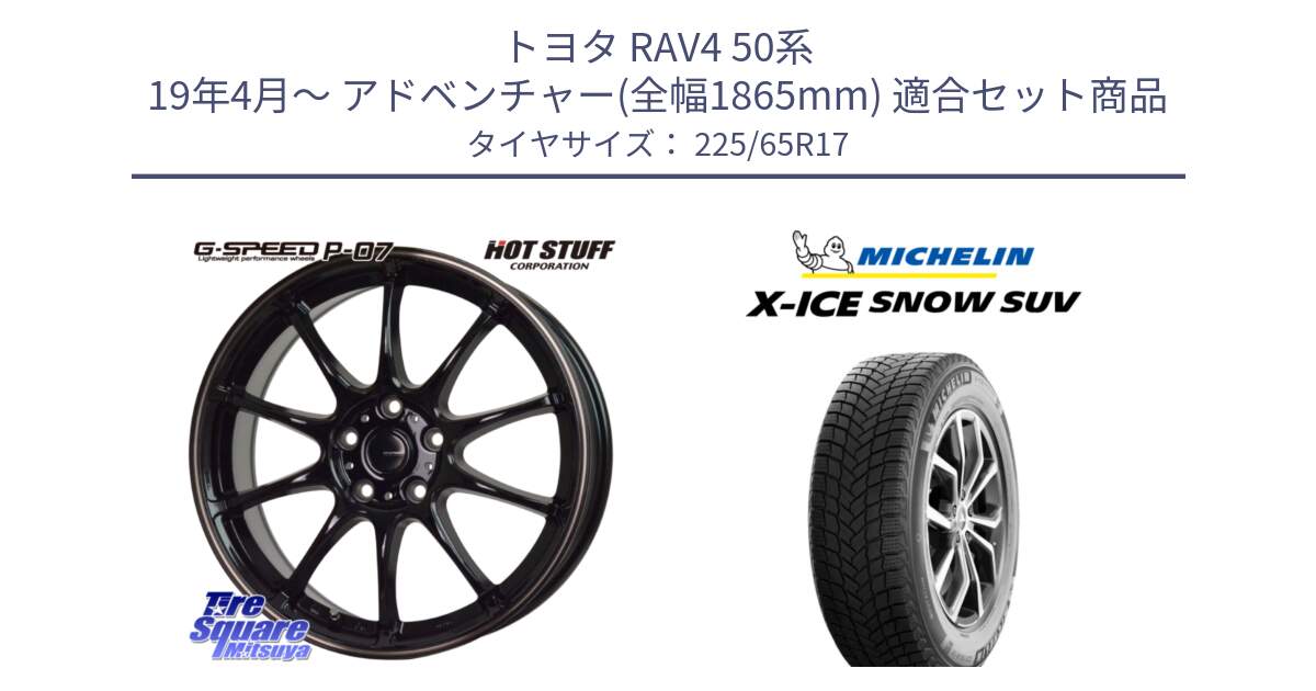 トヨタ RAV4 50系 19年4月～ アドベンチャー(全幅1865mm) 用セット商品です。G・SPEED P-07 ジー・スピード ホイール 17インチ と X-ICE SNOW エックスアイススノー SUV XICE SNOW SUV 2024年製 在庫● スタッドレス 正規品 225/65R17 の組合せ商品です。