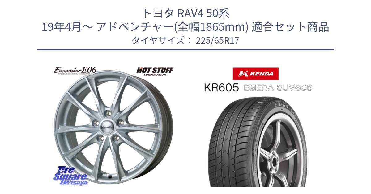 トヨタ RAV4 50系 19年4月～ アドベンチャー(全幅1865mm) 用セット商品です。エクシーダー E06 ホイール 17インチ と ケンダ KR605 EMERA SUV 605 サマータイヤ 225/65R17 の組合せ商品です。