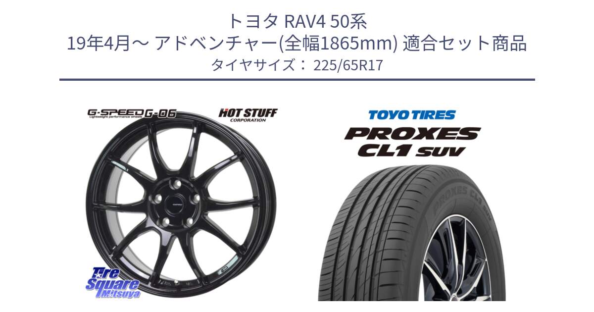 トヨタ RAV4 50系 19年4月～ アドベンチャー(全幅1865mm) 用セット商品です。G-SPEED G-06 G06 ホイール 17インチ と トーヨー プロクセス CL1 SUV PROXES 在庫● サマータイヤ 102h 225/65R17 の組合せ商品です。