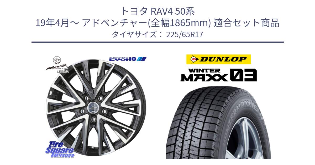 トヨタ RAV4 50系 19年4月～ アドベンチャー(全幅1865mm) 用セット商品です。スマック レジーナ SMACK LEGINA ホイール と ウィンターマックス03 WM03 ダンロップ スタッドレス 225/65R17 の組合せ商品です。