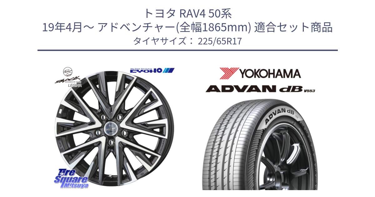 トヨタ RAV4 50系 19年4月～ アドベンチャー(全幅1865mm) 用セット商品です。スマック レジーナ SMACK LEGINA ホイール と R9098 ヨコハマ ADVAN dB V553 225/65R17 の組合せ商品です。