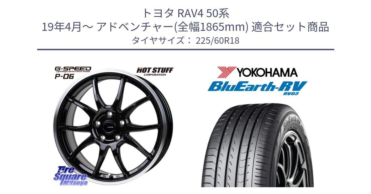 トヨタ RAV4 50系 19年4月～ アドベンチャー(全幅1865mm) 用セット商品です。G-SPEED P06 P-06 ホイール 18インチ と R7624 ヨコハマ ブルーアース ミニバン RV03 225/60R18 の組合せ商品です。