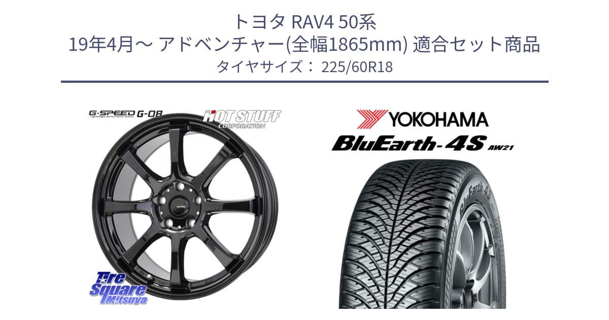 トヨタ RAV4 50系 19年4月～ アドベンチャー(全幅1865mm) 用セット商品です。G-SPEED G-08 ホイール 18インチ と R4440 ヨコハマ BluEarth-4S AW21 オールシーズンタイヤ 225/60R18 の組合せ商品です。