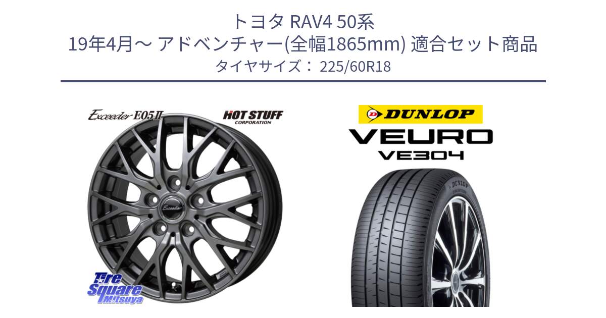 トヨタ RAV4 50系 19年4月～ アドベンチャー(全幅1865mm) 用セット商品です。Exceeder E05-2 在庫● ホイール 18インチ と ダンロップ VEURO VE304 サマータイヤ 225/60R18 の組合せ商品です。