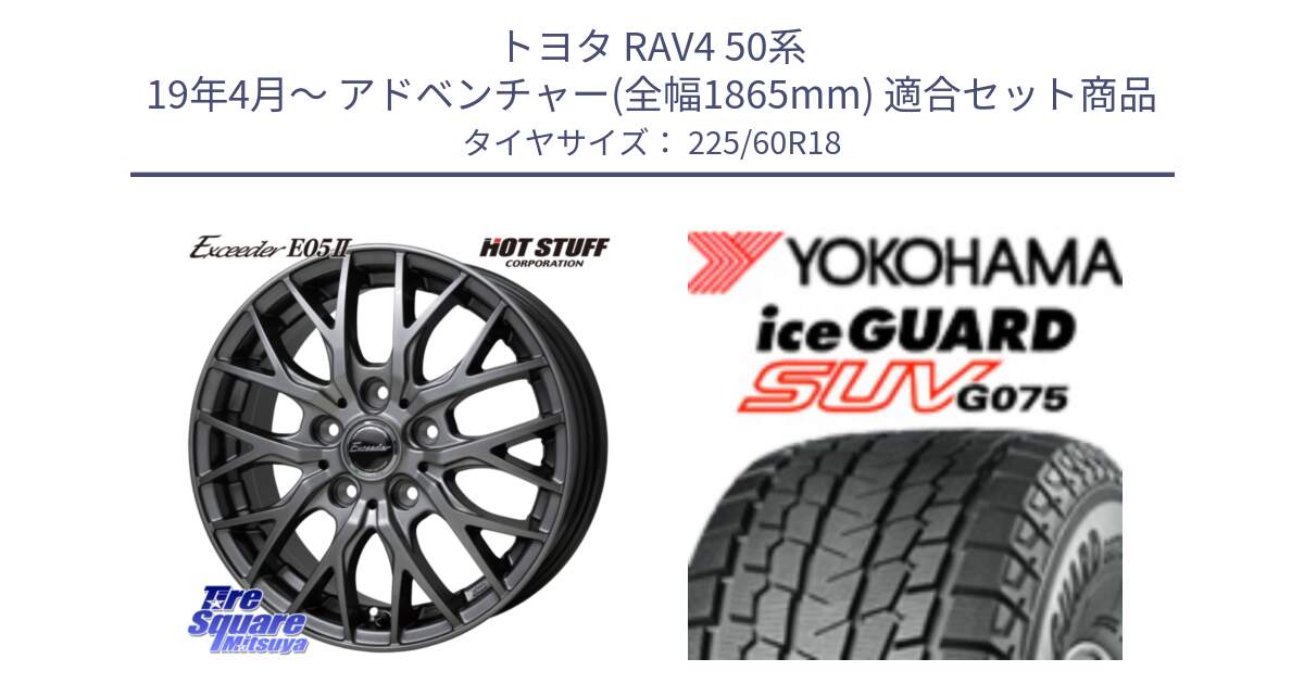 トヨタ RAV4 50系 19年4月～ アドベンチャー(全幅1865mm) 用セット商品です。Exceeder E05-2 在庫● ホイール 18インチ と R3994 iceGUARD SUV G075 アイスガード ヨコハマ スタッドレス 225/60R18 の組合せ商品です。