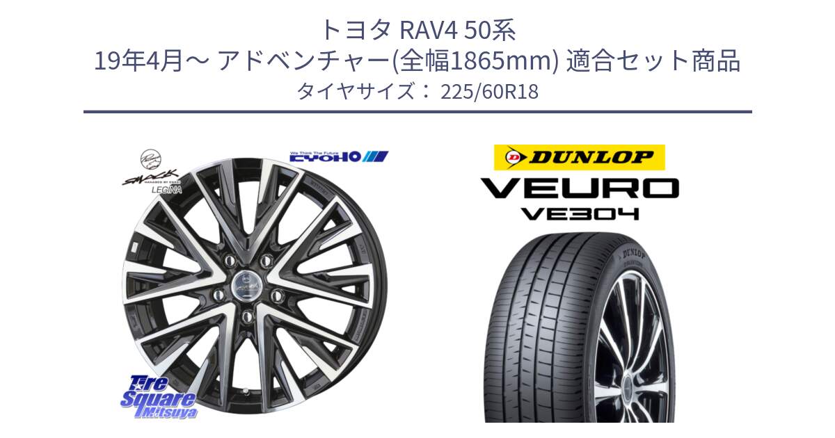 トヨタ RAV4 50系 19年4月～ アドベンチャー(全幅1865mm) 用セット商品です。スマック レジーナ SMACK LEGINA ホイール と ダンロップ VEURO VE304 サマータイヤ 225/60R18 の組合せ商品です。