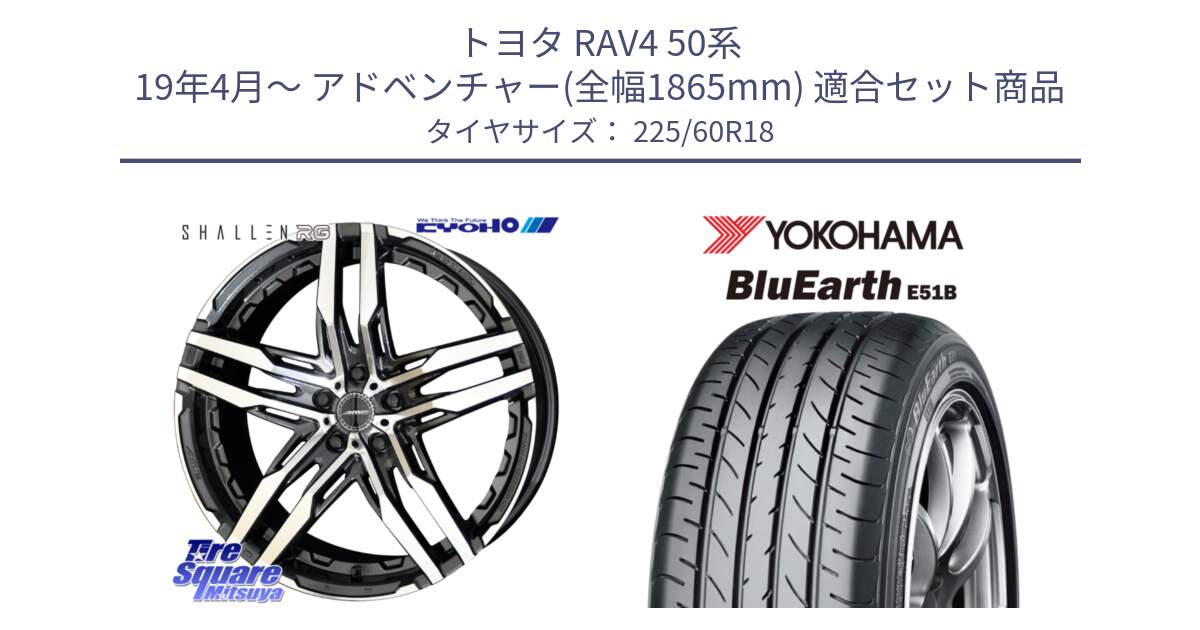 トヨタ RAV4 50系 19年4月～ アドベンチャー(全幅1865mm) 用セット商品です。SHALLEN RG ホイール 18インチ と 23年製 日本製 BluEarth E51B 並行 225/60R18 の組合せ商品です。