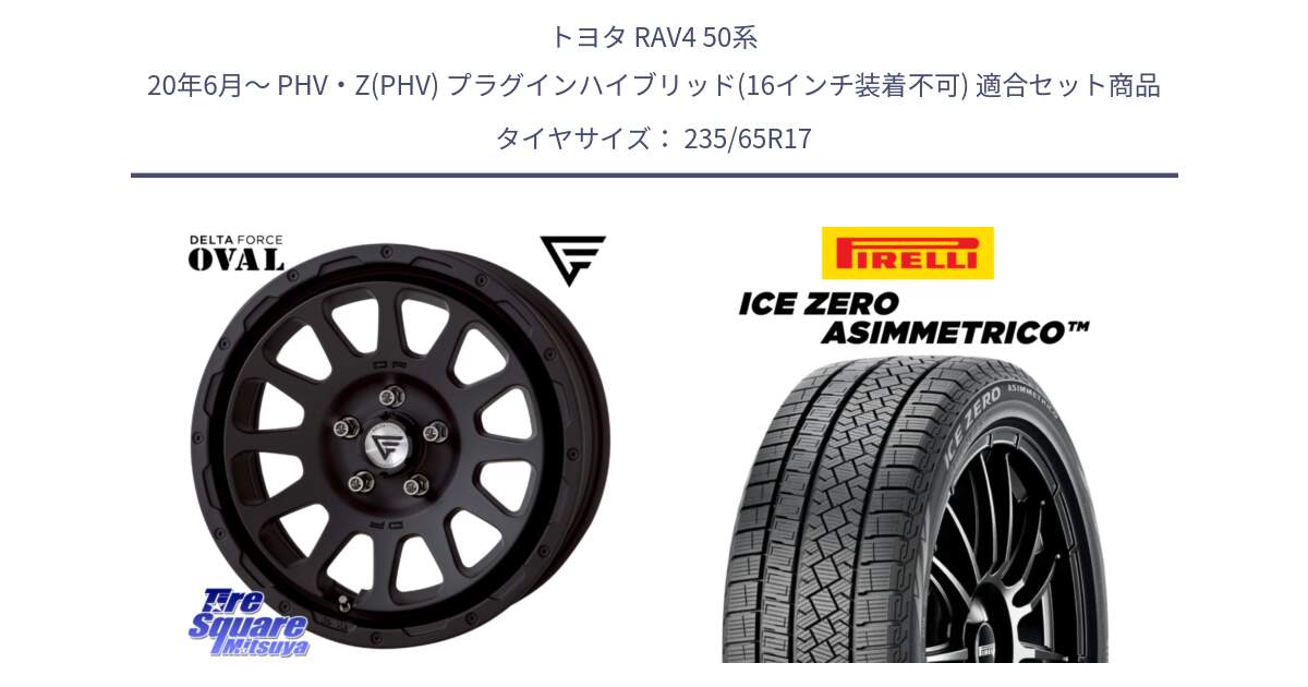 トヨタ RAV4 50系 20年6月～ PHV・Z(PHV) プラグインハイブリッド(16インチ装着不可) 用セット商品です。デルタフォース オーバル BK 17インチ 7J ホイール と ICE ZERO ASIMMETRICO スタッドレス 235/65R17 の組合せ商品です。