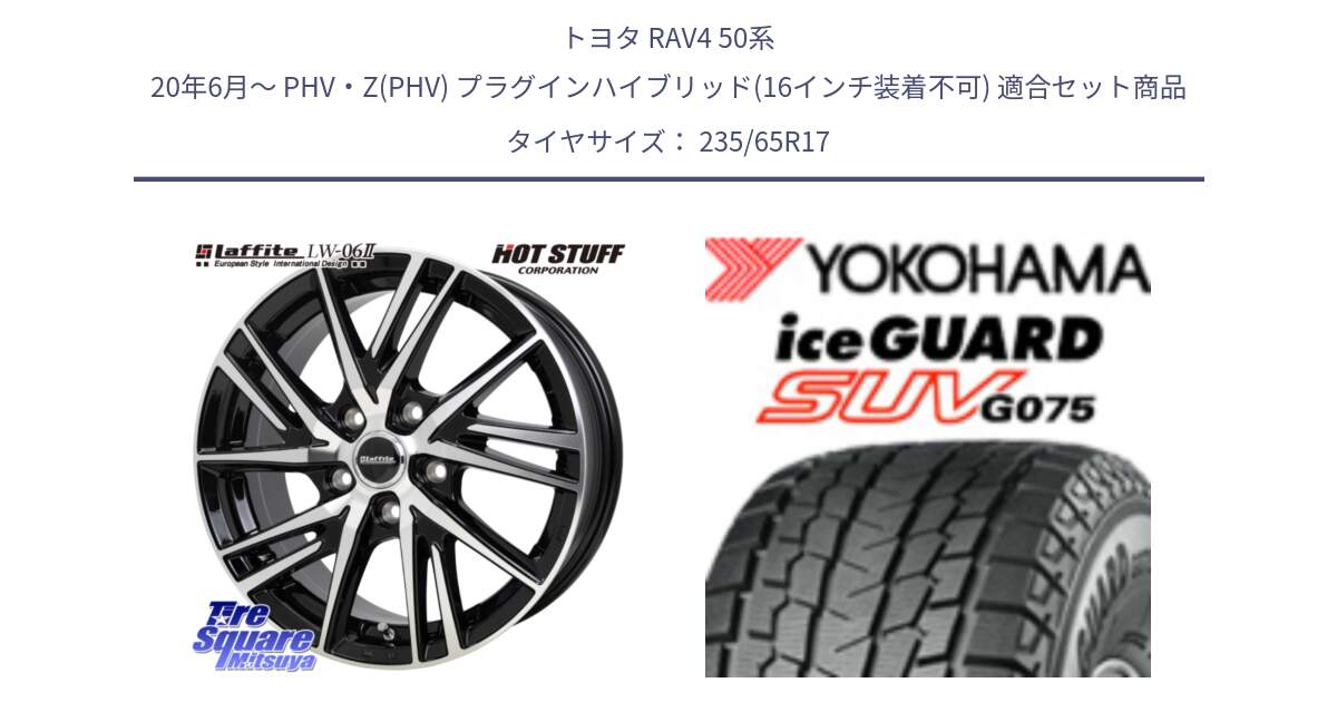 トヨタ RAV4 50系 20年6月～ PHV・Z(PHV) プラグインハイブリッド(16インチ装着不可) 用セット商品です。ラフィット LW06-2 LW-06-2 ホイール 17インチ と R1584 iceGUARD SUV G075 アイスガード ヨコハマ スタッドレス 235/65R17 の組合せ商品です。