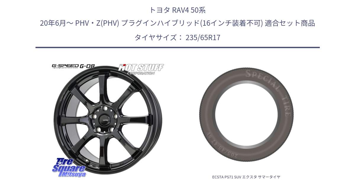 トヨタ RAV4 50系 20年6月～ PHV・Z(PHV) プラグインハイブリッド(16インチ装着不可) 用セット商品です。G-SPEED G-08 ホイール 17インチ と ECSTA PS71 SUV エクスタ サマータイヤ 235/65R17 の組合せ商品です。