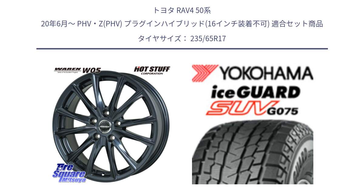 トヨタ RAV4 50系 20年6月～ PHV・Z(PHV) プラグインハイブリッド(16インチ装着不可) 用セット商品です。WAREN W05 ヴァーレン  平座仕様(トヨタ専用) 17インチ と R1584 iceGUARD SUV G075 アイスガード ヨコハマ スタッドレス 235/65R17 の組合せ商品です。