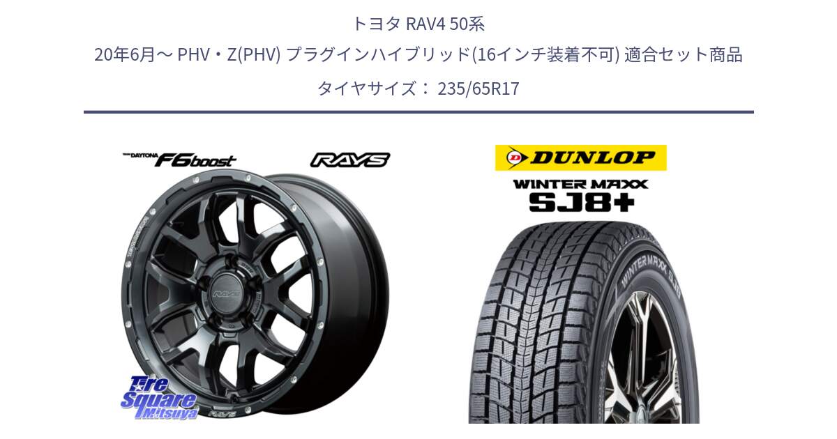 トヨタ RAV4 50系 20年6月～ PHV・Z(PHV) プラグインハイブリッド(16インチ装着不可) 用セット商品です。【欠品次回1月末】 レイズ DAYTONA デイトナ F6 Boost N1 17インチ と WINTERMAXX SJ8+ ウィンターマックス SJ8プラス 235/65R17 の組合せ商品です。