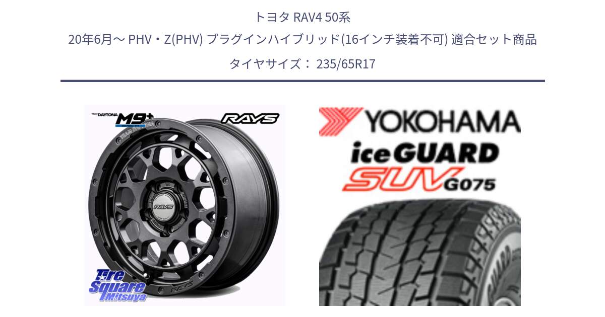 トヨタ RAV4 50系 20年6月～ PHV・Z(PHV) プラグインハイブリッド(16インチ装着不可) 用セット商品です。【欠品次回2月末】 TEAM DAYTONA M9+ Spec M ホイール 17インチ と R1584 iceGUARD SUV G075 アイスガード ヨコハマ スタッドレス 235/65R17 の組合せ商品です。