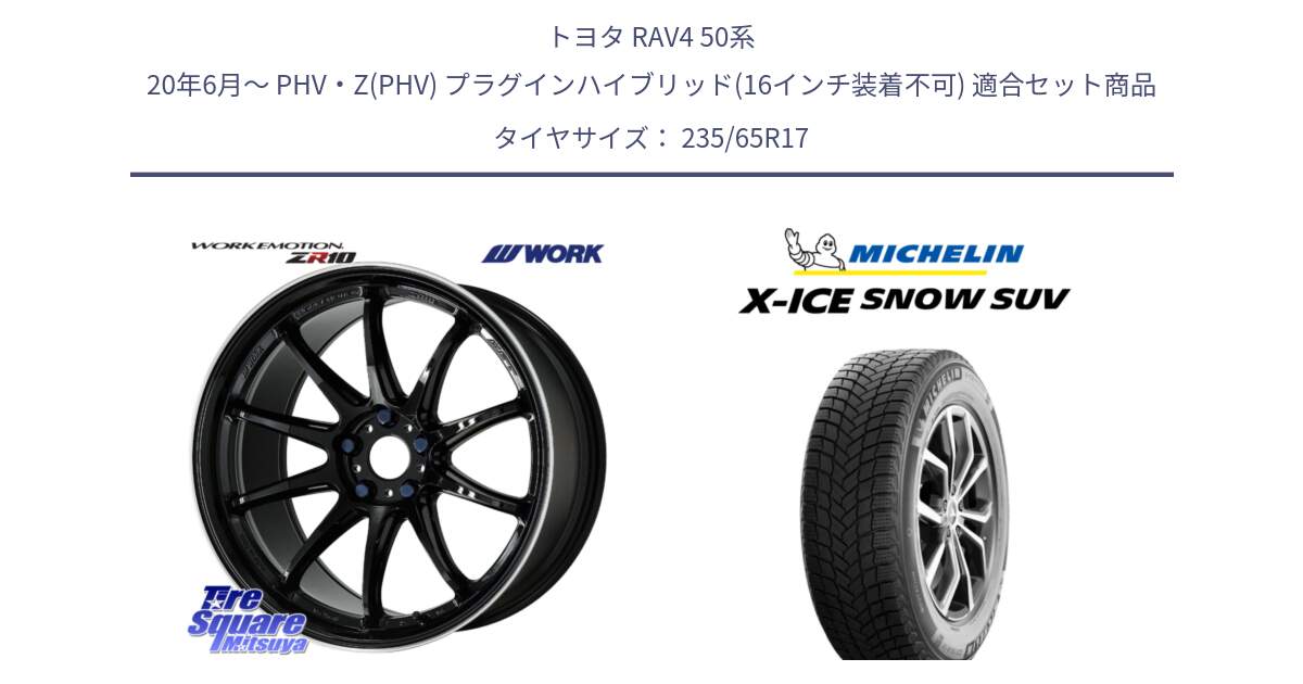 トヨタ RAV4 50系 20年6月～ PHV・Z(PHV) プラグインハイブリッド(16インチ装着不可) 用セット商品です。ワーク EMOTION エモーション ZR10 17インチ と X-ICE SNOW エックスアイススノー SUV XICE SNOW SUV 2024年製 スタッドレス 正規品 235/65R17 の組合せ商品です。