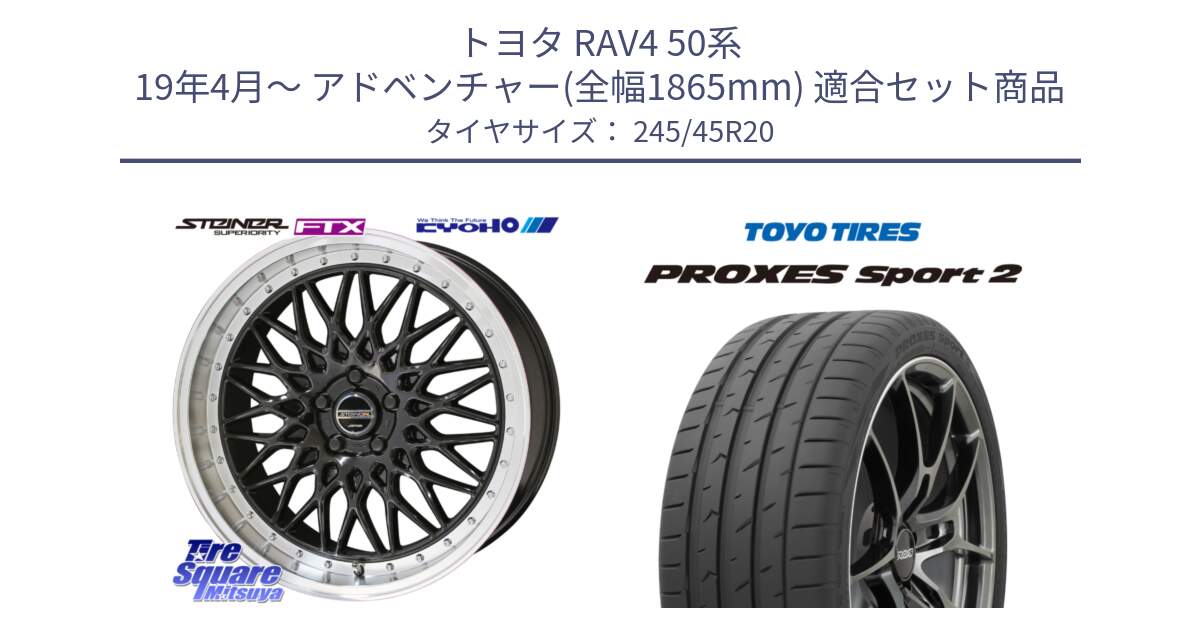 トヨタ RAV4 50系 19年4月～ アドベンチャー(全幅1865mm) 用セット商品です。【欠品次回12月末】シュタイナー FTX BK 20インチ と トーヨー PROXES Sport2 プロクセススポーツ2 サマータイヤ 245/45R20 の組合せ商品です。