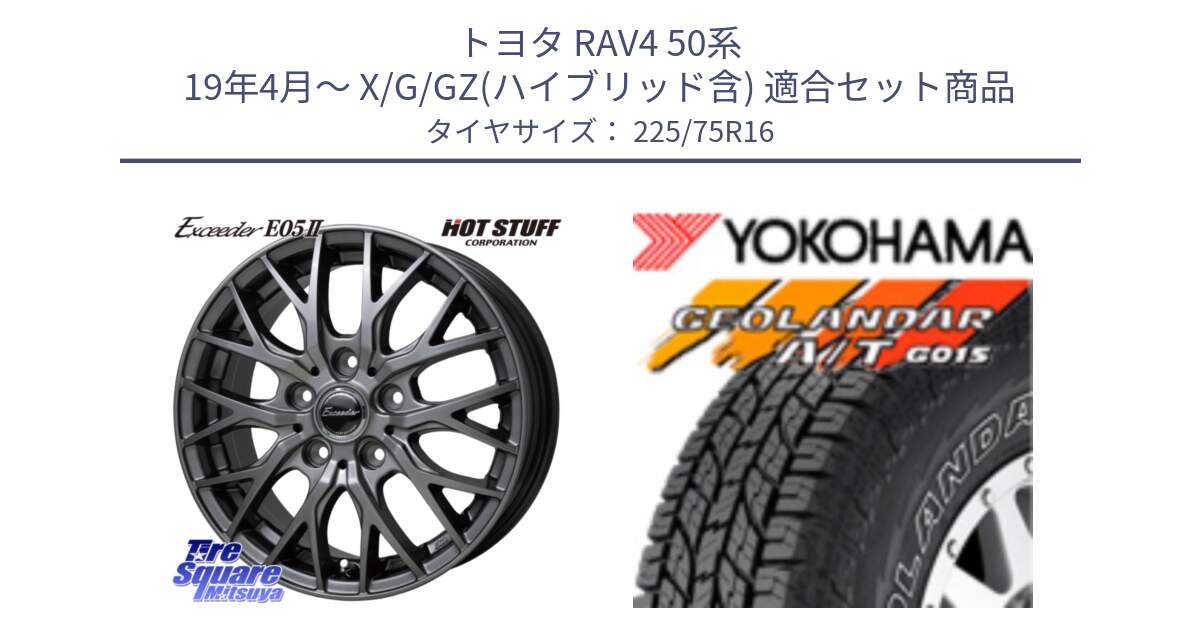 トヨタ RAV4 50系 19年4月～ X/G/GZ(ハイブリッド含) 用セット商品です。Exceeder E05-2 ホイール 16インチ と E4453 ヨコハマ GEOLANDAR G015 AT A/T アウトラインホワイトレター 225/75R16 の組合せ商品です。