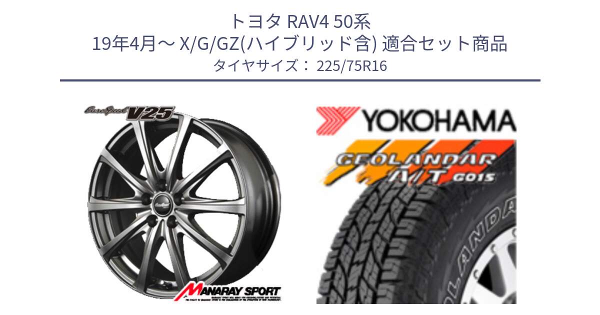 トヨタ RAV4 50系 19年4月～ X/G/GZ(ハイブリッド含) 用セット商品です。MID EuroSpeed ユーロスピード V25 平座仕様(トヨタ車専用)  15インチ と E4453 ヨコハマ GEOLANDAR G015 AT A/T アウトラインホワイトレター 225/75R16 の組合せ商品です。