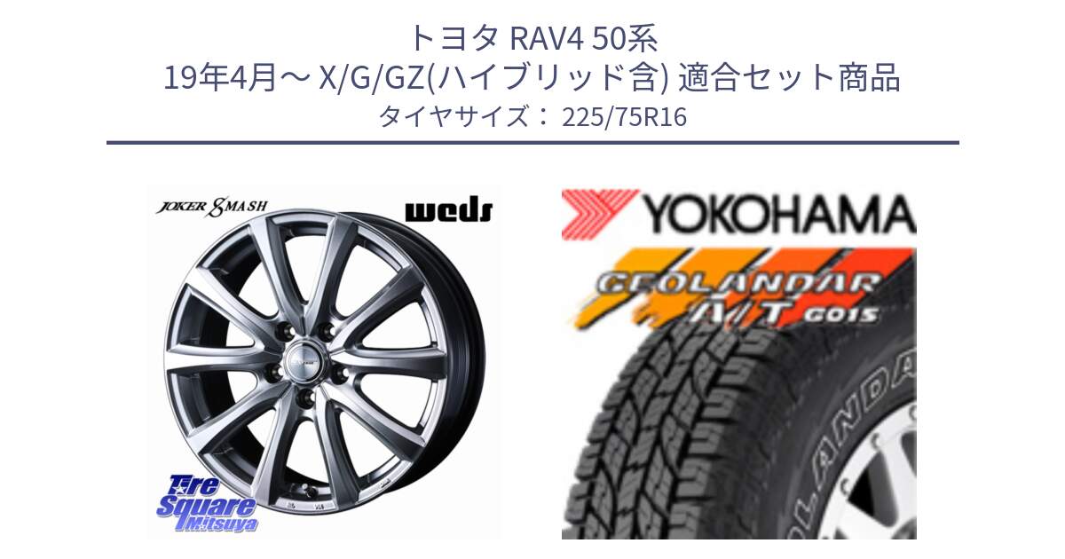 トヨタ RAV4 50系 19年4月～ X/G/GZ(ハイブリッド含) 用セット商品です。JOKER SMASH ホイール 16インチ と E4453 ヨコハマ GEOLANDAR G015 AT A/T アウトラインホワイトレター 225/75R16 の組合せ商品です。