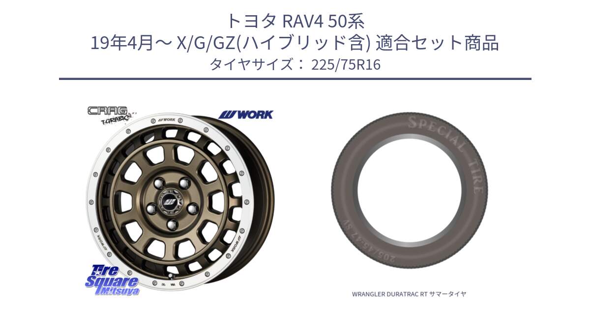 トヨタ RAV4 50系 19年4月～ X/G/GZ(ハイブリッド含) 用セット商品です。ワーク CRAG クラッグ T-GRABIC グラビック ホイール 16インチ と WRANGLER DURATRAC RT サマータイヤ 225/75R16 の組合せ商品です。