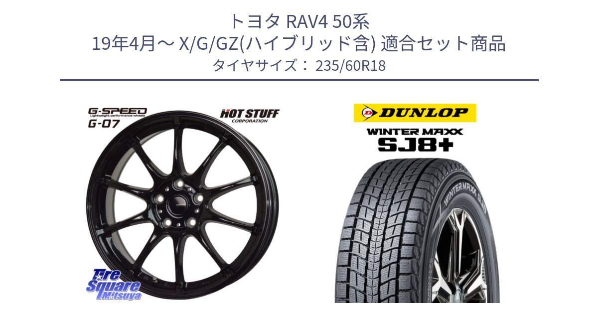 トヨタ RAV4 50系 19年4月～ X/G/GZ(ハイブリッド含) 用セット商品です。G.SPEED G-07 ホイール 18インチ と WINTERMAXX SJ8+ ウィンターマックス SJ8プラス 235/60R18 の組合せ商品です。