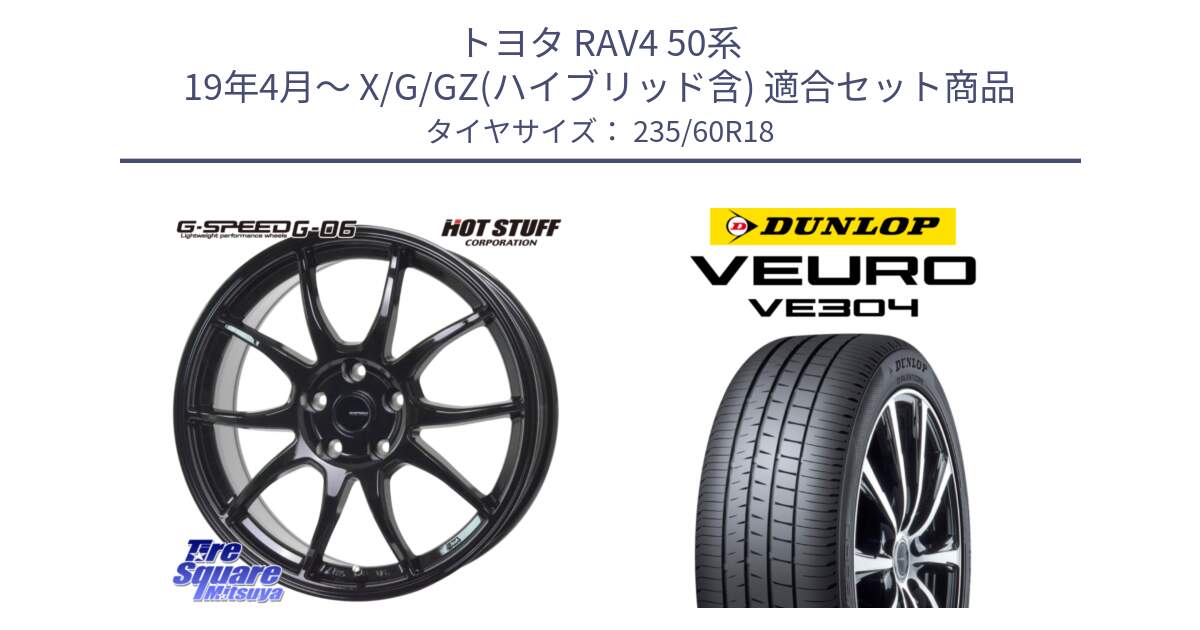 トヨタ RAV4 50系 19年4月～ X/G/GZ(ハイブリッド含) 用セット商品です。G-SPEED G-06 G06 ホイール 18インチ と ダンロップ VEURO VE304 サマータイヤ 235/60R18 の組合せ商品です。