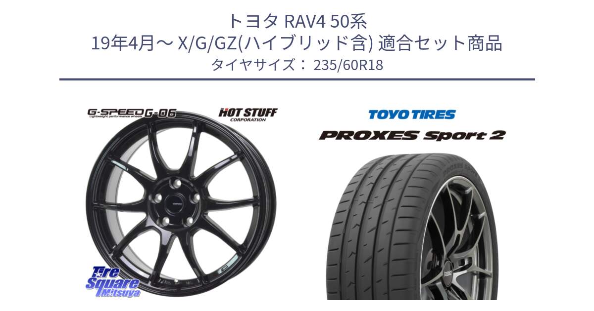 トヨタ RAV4 50系 19年4月～ X/G/GZ(ハイブリッド含) 用セット商品です。G-SPEED G-06 G06 ホイール 18インチ と トーヨー PROXES Sport2 プロクセススポーツ2 サマータイヤ 235/60R18 の組合せ商品です。