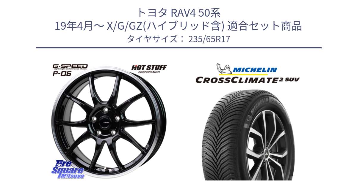 トヨタ RAV4 50系 19年4月～ X/G/GZ(ハイブリッド含) 用セット商品です。G-SPEED P06 P-06 ホイール 17インチ と CROSSCLIMATE2 SUV クロスクライメイト2 SUV オールシーズンタイヤ 108W XL 正規 235/65R17 の組合せ商品です。