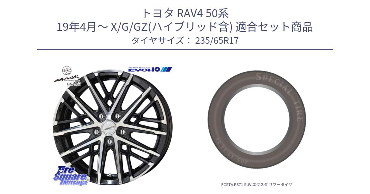 トヨタ RAV4 50系 19年4月～ X/G/GZ(ハイブリッド含) 用セット商品です。SMACK GRAIVE スマック グレイヴ ホイール 17インチ と ECSTA PS71 SUV エクスタ サマータイヤ 235/65R17 の組合せ商品です。