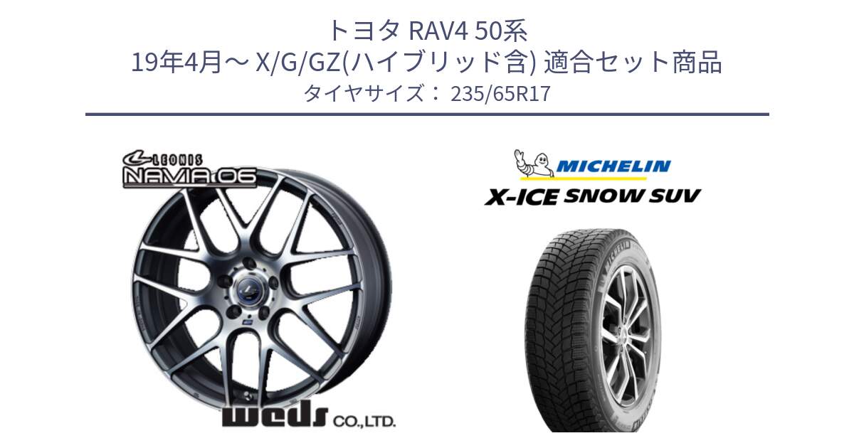 トヨタ RAV4 50系 19年4月～ X/G/GZ(ハイブリッド含) 用セット商品です。レオニス Navia ナヴィア06 ウェッズ 37614 ホイール 17インチ と X-ICE SNOW エックスアイススノー SUV XICE SNOW SUV 2024年製 スタッドレス 正規品 235/65R17 の組合せ商品です。