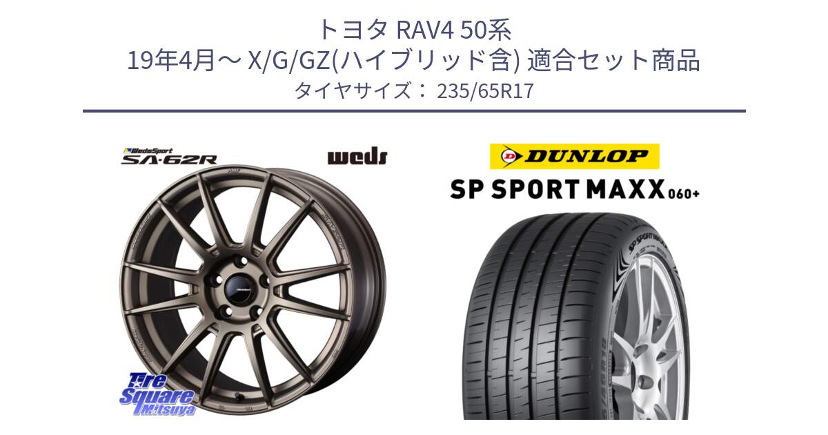 トヨタ RAV4 50系 19年4月～ X/G/GZ(ハイブリッド含) 用セット商品です。WedsSport SA-62R ホイール 17インチ と ダンロップ SP SPORT MAXX 060+ スポーツマックス  235/65R17 の組合せ商品です。