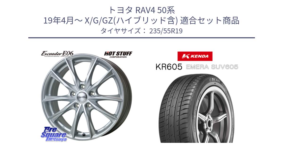 トヨタ RAV4 50系 19年4月～ X/G/GZ(ハイブリッド含) 用セット商品です。エクシーダー E06 ホイール 19インチ と ケンダ KR605 EMERA SUV 605 サマータイヤ 235/55R19 の組合せ商品です。