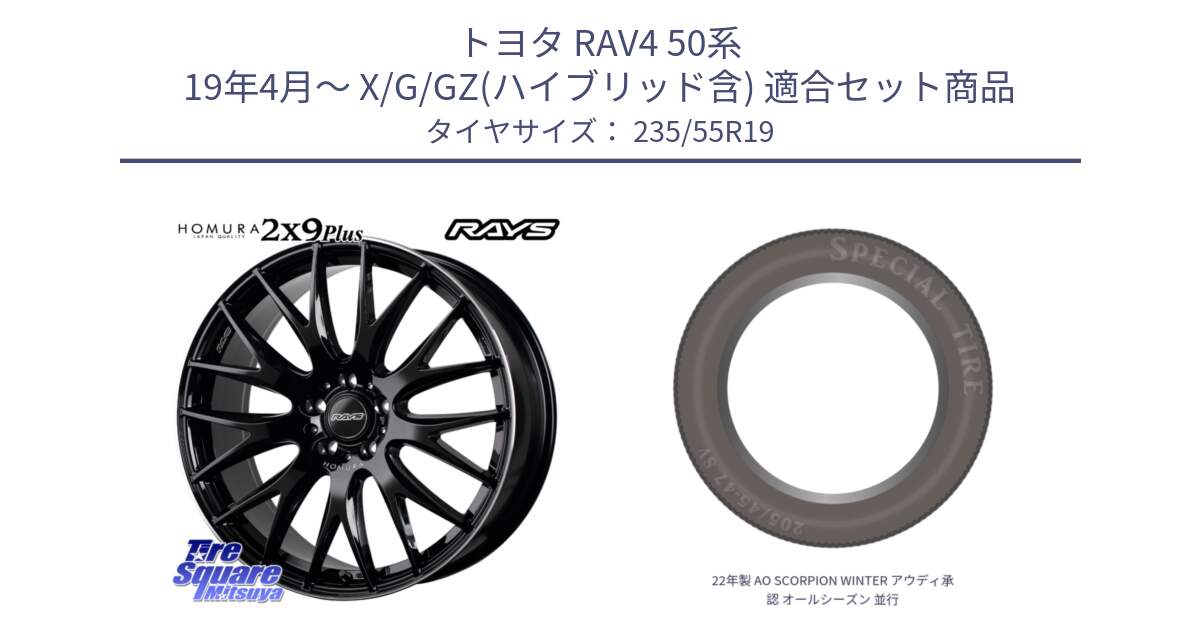 トヨタ RAV4 50系 19年4月～ X/G/GZ(ハイブリッド含) 用セット商品です。【欠品次回2月末】 レイズ HOMURA 2X9Plus 19インチ と 22年製 AO SCORPION WINTER アウディ承認 オールシーズン 並行 235/55R19 の組合せ商品です。